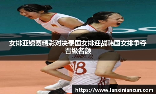 k1体育女排亚锦赛精彩对决泰国女排迎战韩国女排争夺晋级名额