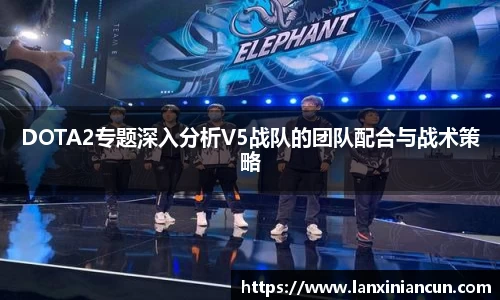 k1体育DOTA2专题深入分析V5战队的团队配合与战术策略